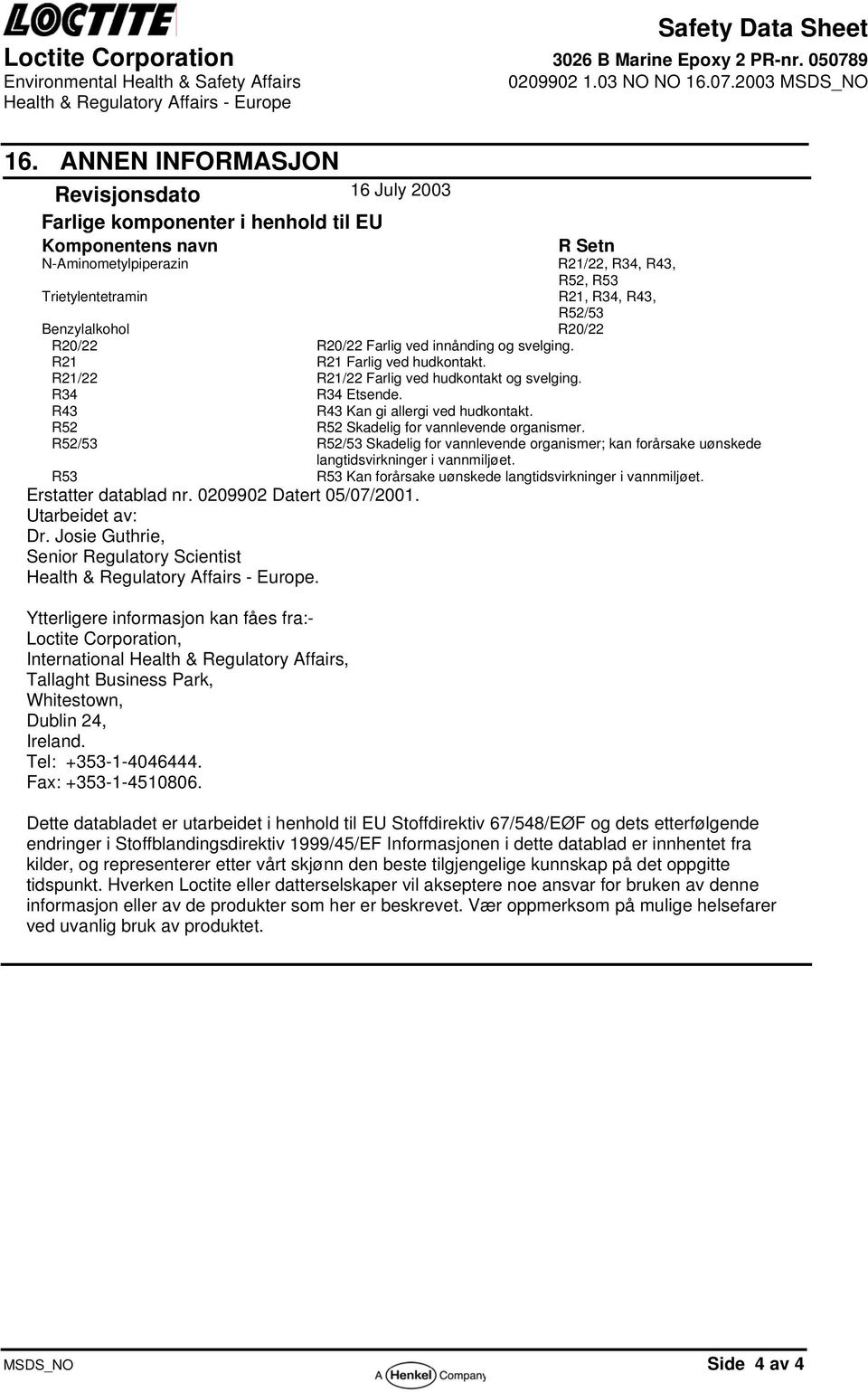 2003 MSDS_NO R Setn N-Aminometylpiperazin R21/22, R34, R43, R52, R53 Trietylentetramin R21, R34, R43, R52/53 Benzylalkohol R20/22 R20/22 R20/22 Farlig ved innånding og svelging.