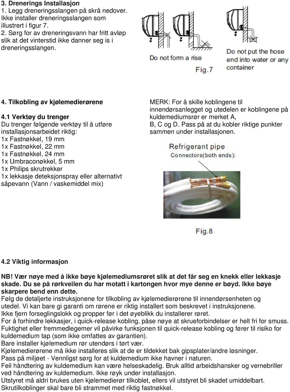 1 Verktøy du trenger Du trenger følgende verktøy til å utføre installasjonsarbeidet riktig: 1x Fastnøkkel, 19 mm 1x Fastnøkkel, 22 mm 1x Fastnøkkel, 24 mm 1x Umbraconøkkel, 5 mm 1x Philips