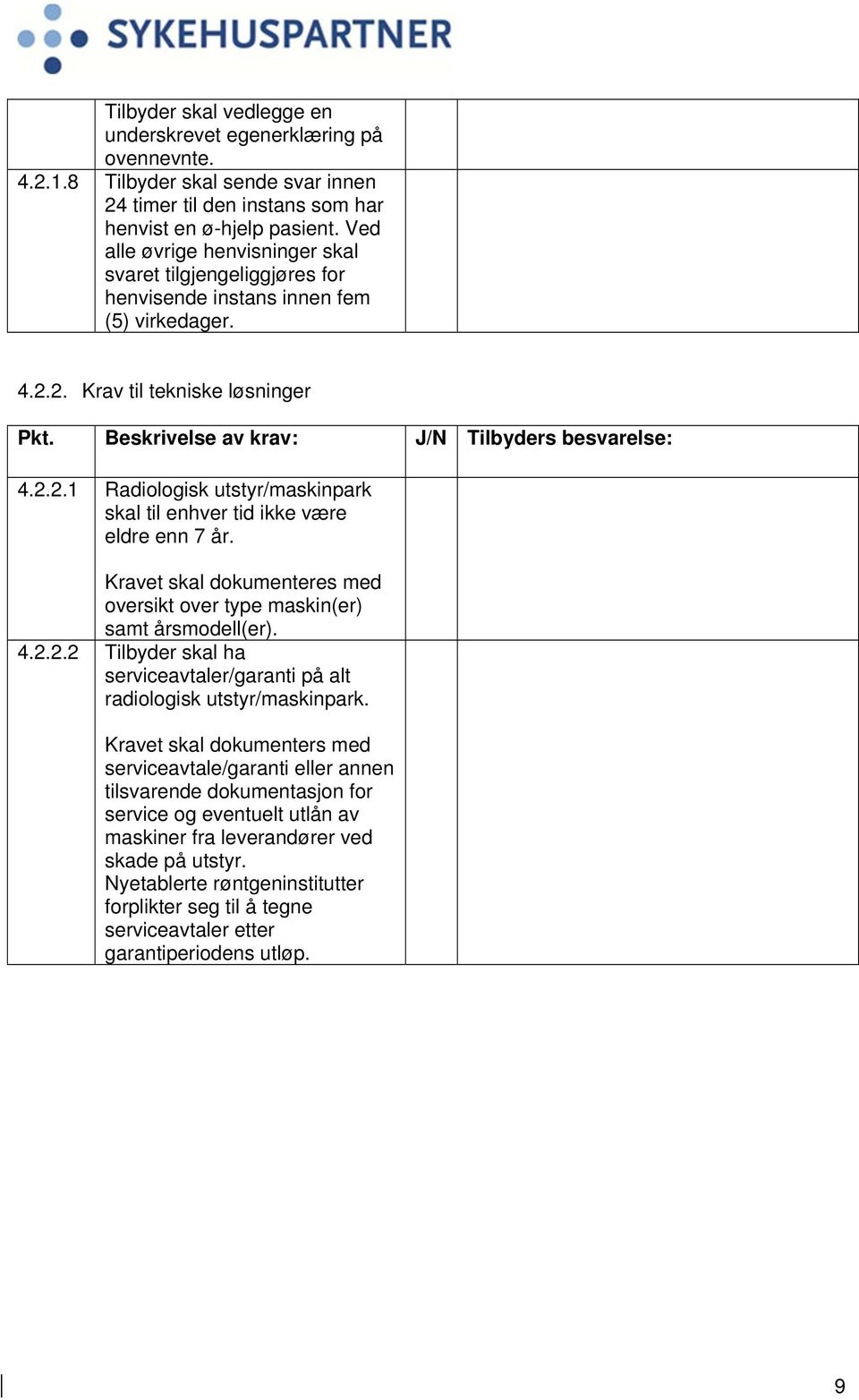 Kravet skal dokumenteres med oversikt over type maskin(er) samt årsmodell(er). 4.2.2.2 Tilbyder skal ha serviceavtaler/garanti på alt radiologisk utstyr/maskinpark.