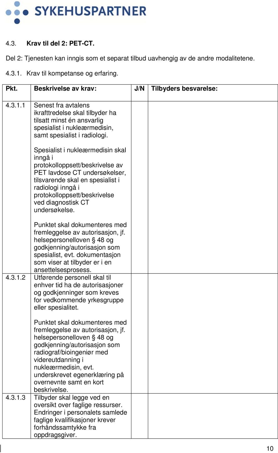 Spesialist i nukleærmedisin skal inngå i protokolloppsett/beskrivelse av PET lavdose CT undersøkelser, tilsvarende skal en spesialist i radiologi inngå i protokolloppsett/beskrivelse ved diagnostisk