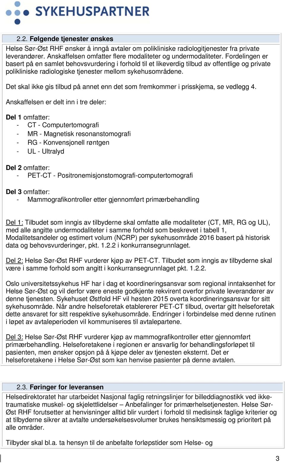 Det skal ikke gis tilbud på annet enn det som fremkommer i prisskjema, se vedlegg 4.