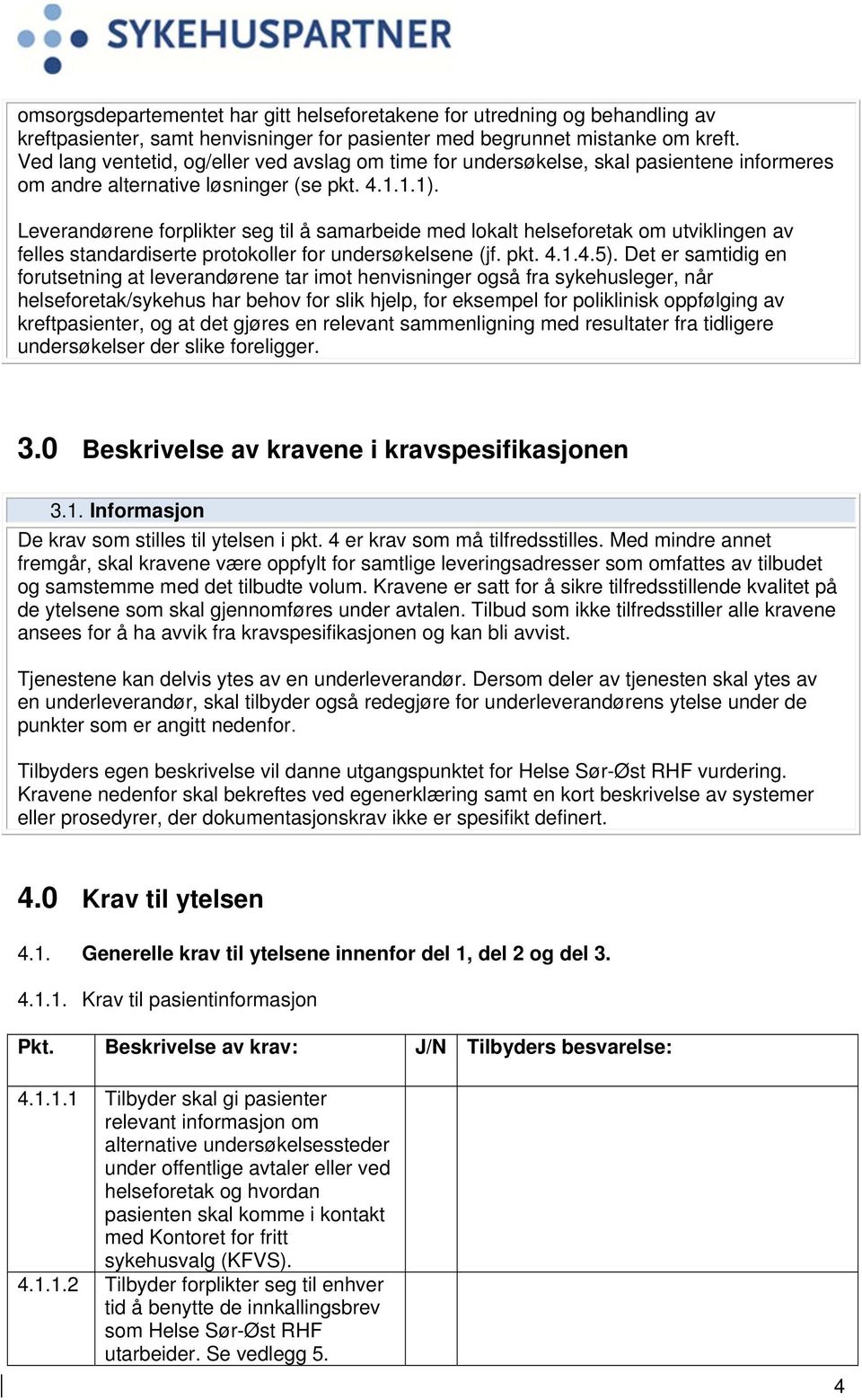 Leverandørene forplikter seg til å samarbeide med lokalt helseforetak om utviklingen av felles standardiserte protokoller for undersøkelsene (jf. pkt. 4.1.4.5).