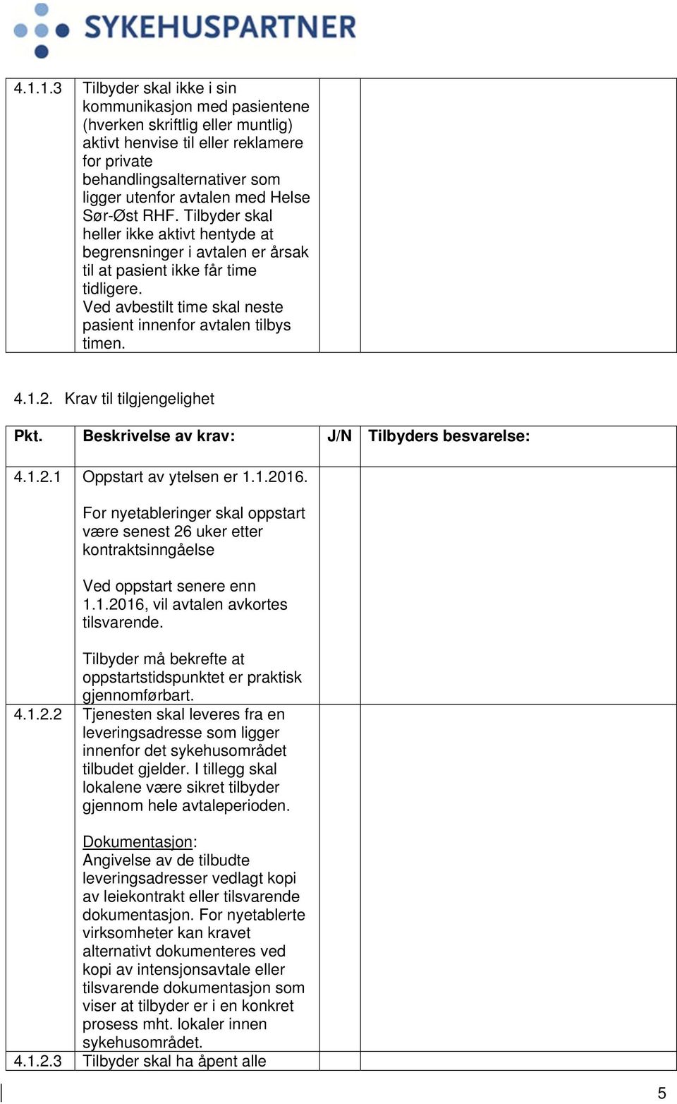 Ved avbestilt time skal neste pasient innenfor avtalen tilbys timen. 4.1.2. Krav til tilgjengelighet 4.1.2.1 Oppstart av ytelsen er 1.1.2016.