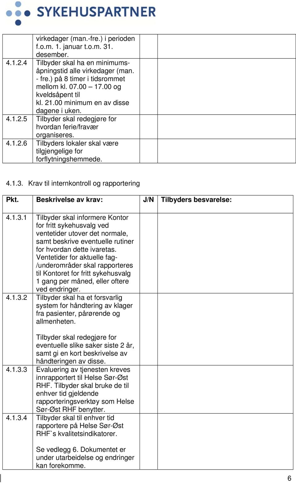 4.1.3. Krav til internkontroll og rapportering 4.1.3.1 Tilbyder skal informere Kontor for fritt sykehusvalg ved ventetider utover det normale, samt beskrive eventuelle rutiner for hvordan dette ivaretas.