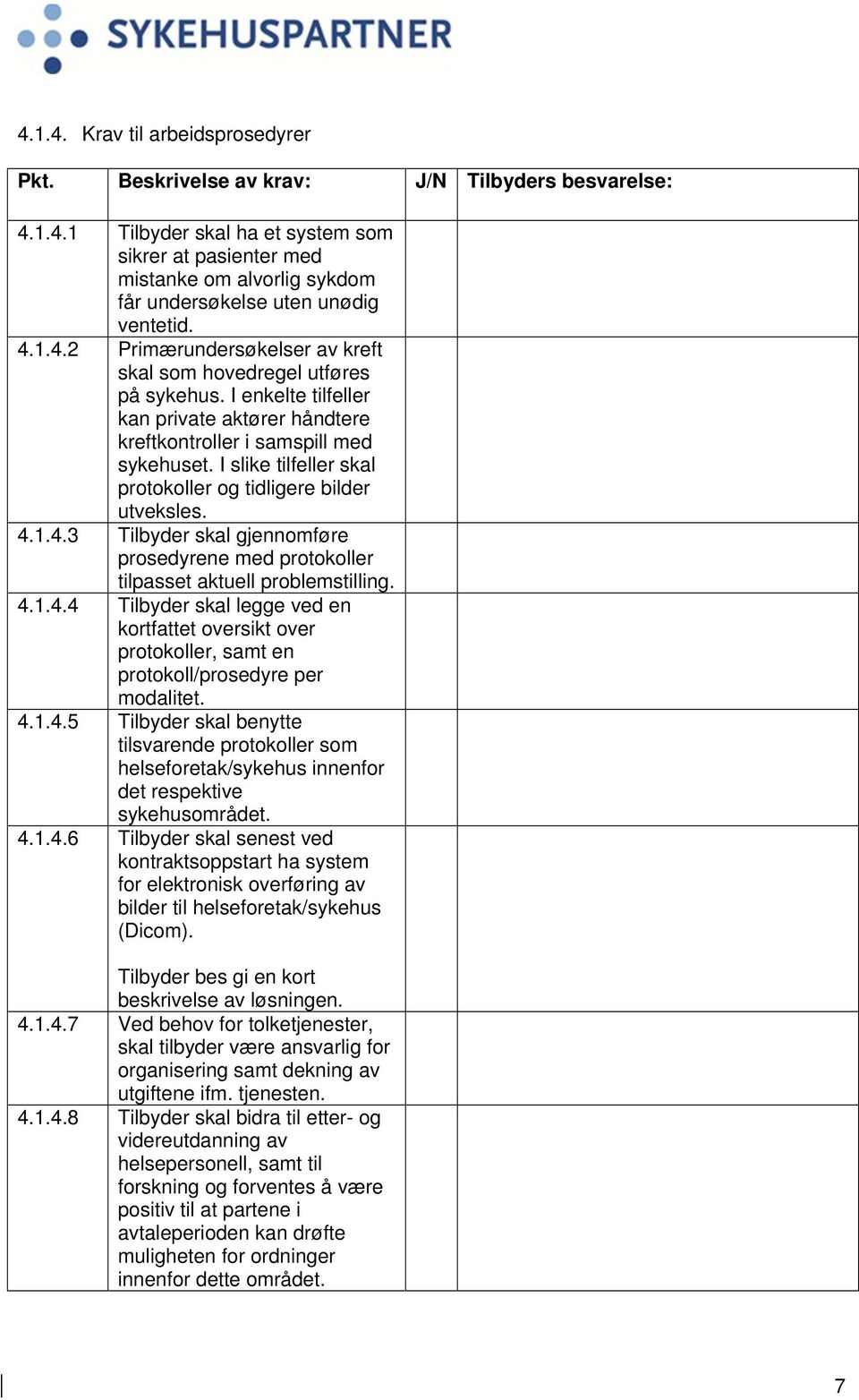 1.4.3 Tilbyder skal gjennomføre prosedyrene med protokoller tilpasset aktuell problemstilling. 4.1.4.4 Tilbyder skal legge ved en kortfattet oversikt over protokoller, samt en protokoll/prosedyre per modalitet.