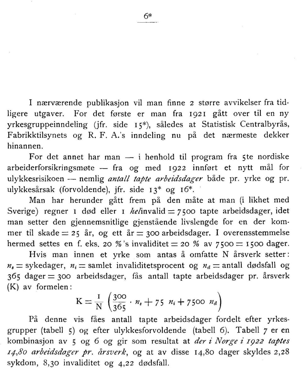 Fr det annet har man -- i henhld til prgram fra 5te nrdiske arbeiderfrsikringsmøte fra g med 922 innført et nytt mål fr ulykkesrisiken -- nemlig antall tapte arbeidsdager både pr. yrke g pr.