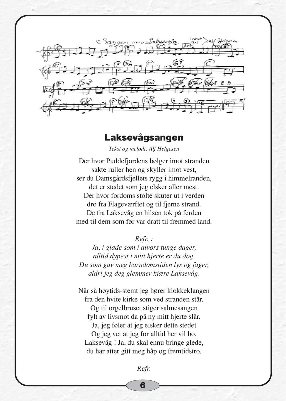 : Ja, i glade som i alvors tunge dager, alltid dypest i mitt hjerte er du dog. Du som gav meg barndomstiden lys og fager, aldri jeg deg glemmer kjære Laksevåg.