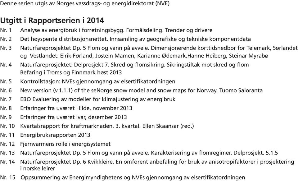 Dimensjonerende korttidsnedbør for Telemark, Sørlandet og Vestlandet: Eirik Førland, Jostein Mamen, Karianne Ødemark,Hanne Heiberg, Steinar Myrabø Naturfareprosjektet: Delprosjekt 7.