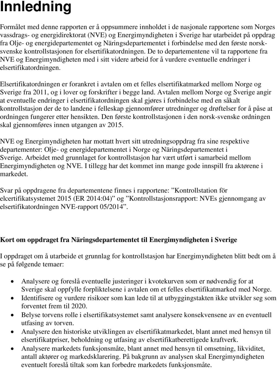 De to departementene vil ta rapportene fra NVE og Energimyndigheten med i sitt videre arbeid for å vurdere eventuelle endringer i elsertifikatordningen.