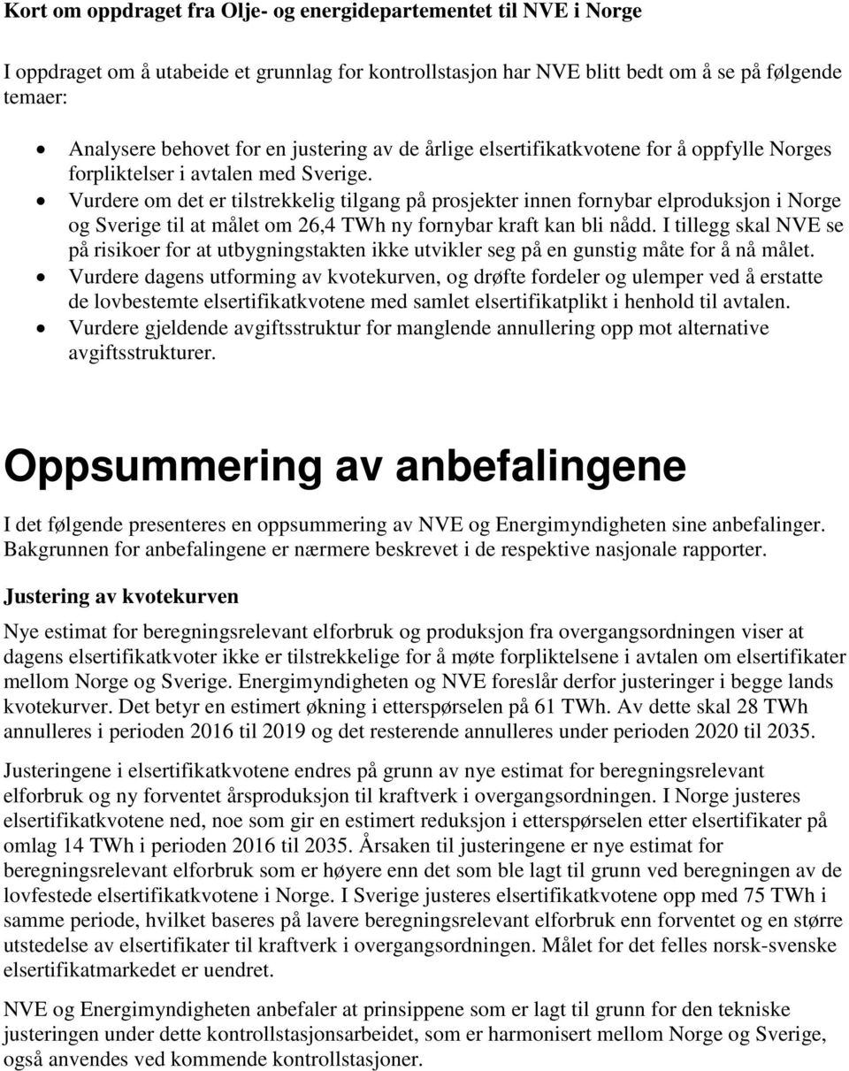 Vurdere om det er tilstrekkelig tilgang på prosjekter innen fornybar elproduksjon i Norge og Sverige til at målet om 26,4 TWh ny fornybar kraft kan bli nådd.