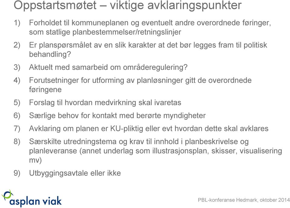 4) Forutsetninger for utforming av planløsninger gitt de overordnede føringene 5) Forslag til hvordan medvirkning skal ivaretas 6) Særlige behov for kontakt med berørte myndigheter