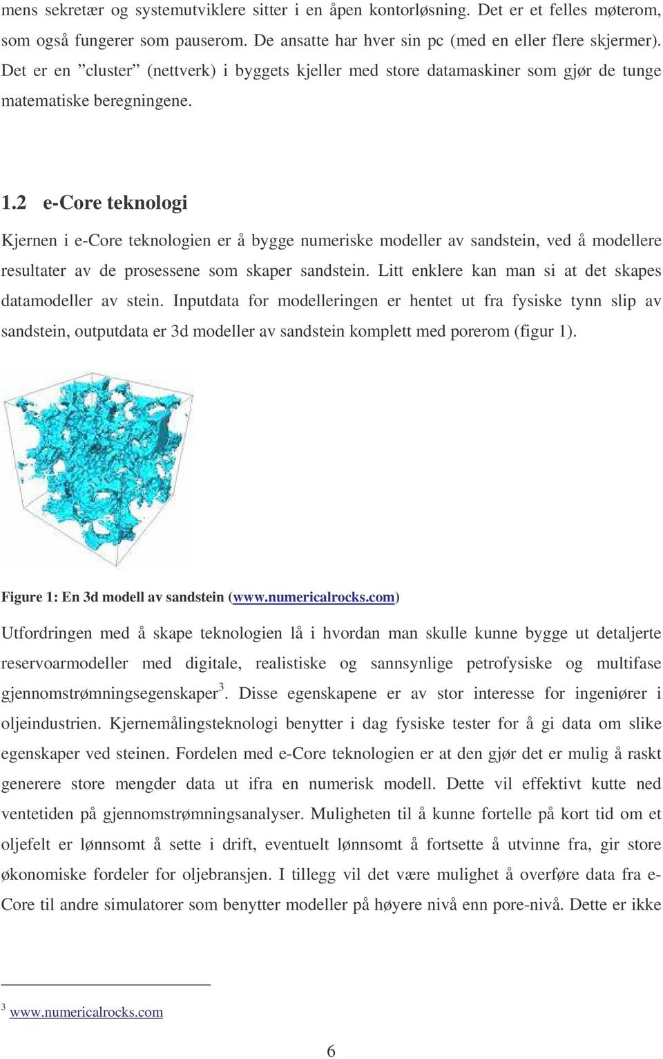 2 e-core teknologi Kjernen i e-core teknologien er å bygge numeriske modeller av sandstein, ved å modellere resultater av de prosessene som skaper sandstein.