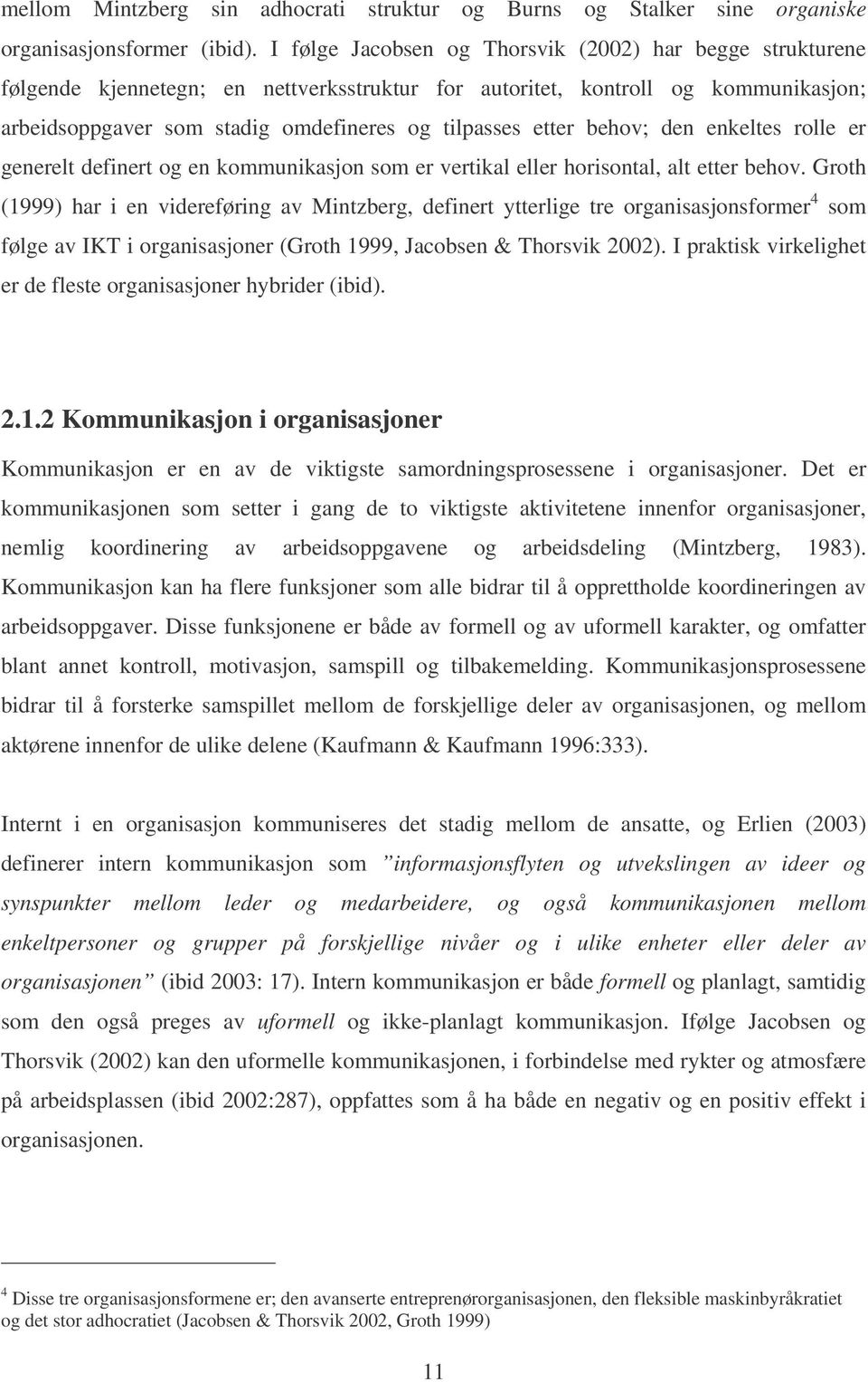 behov; den enkeltes rolle er generelt definert og en kommunikasjon som er vertikal eller horisontal, alt etter behov.