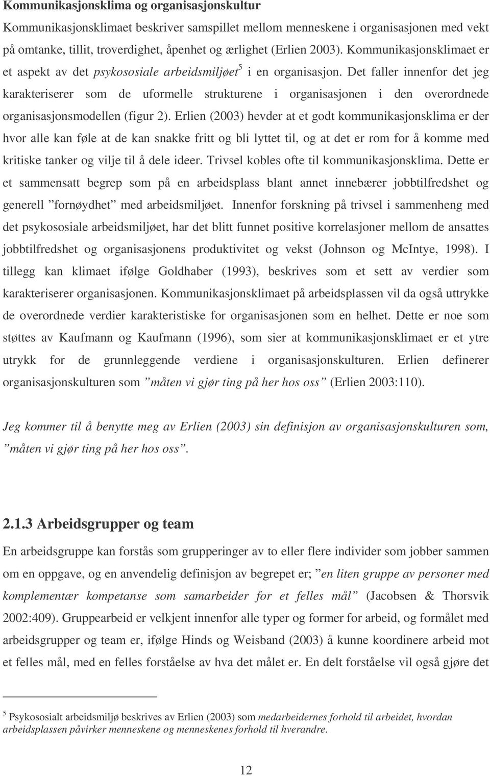 Det faller innenfor det jeg karakteriserer som de uformelle strukturene i organisasjonen i den overordnede organisasjonsmodellen (figur 2).