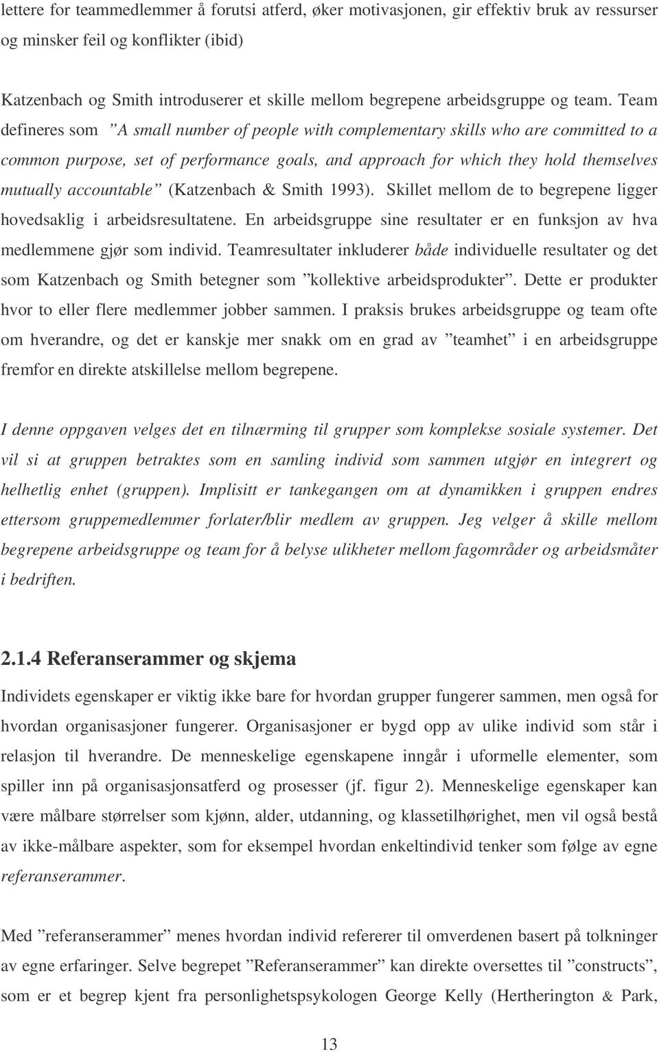 Team defineres som A small number of people with complementary skills who are committed to a common purpose, set of performance goals, and approach for which they hold themselves mutually accountable