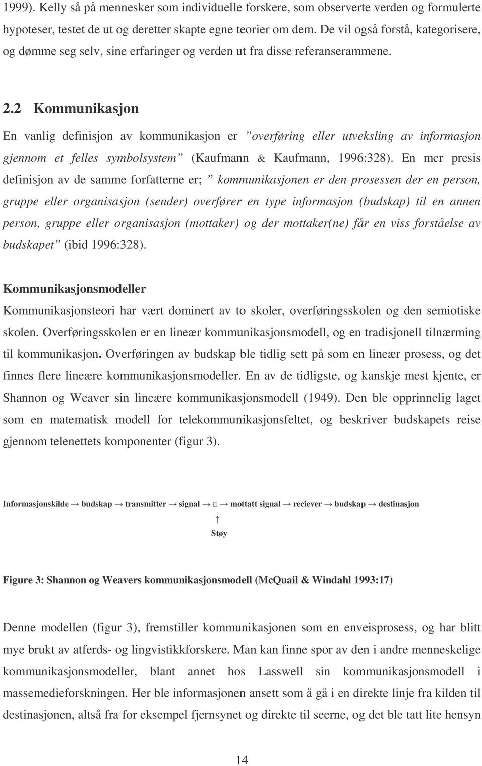 2 Kommunikasjon En vanlig definisjon av kommunikasjon er overføring eller utveksling av informasjon gjennom et felles symbolsystem (Kaufmann & Kaufmann, 1996:328).