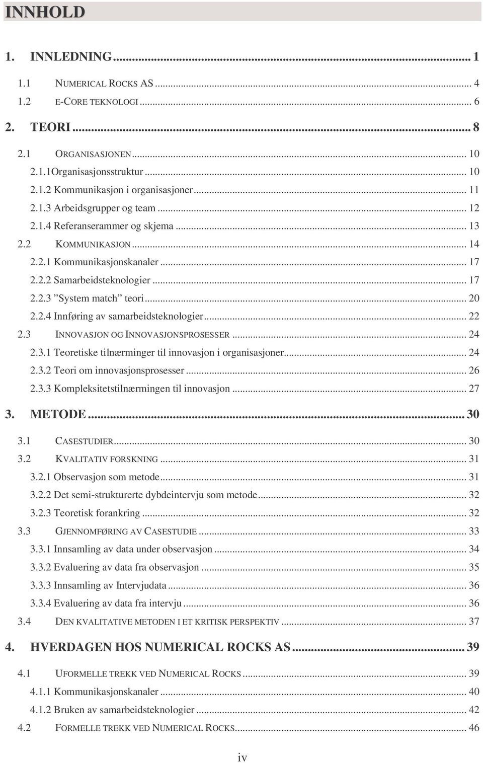 .. 22 2.3 INNOVASJON OG INNOVASJONSPROSESSER... 24 2.3.1 Teoretiske tilnærminger til innovasjon i organisasjoner... 24 2.3.2 Teori om innovasjonsprosesser... 26 2.3.3 Kompleksitetstilnærmingen til innovasjon.