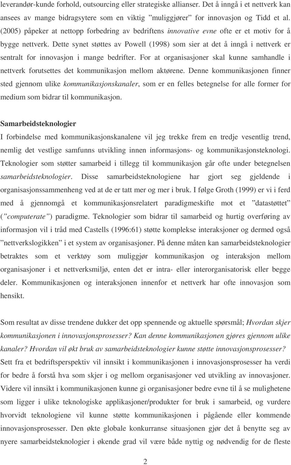 Dette synet støttes av Powell (1998) som sier at det å inngå i nettverk er sentralt for innovasjon i mange bedrifter.