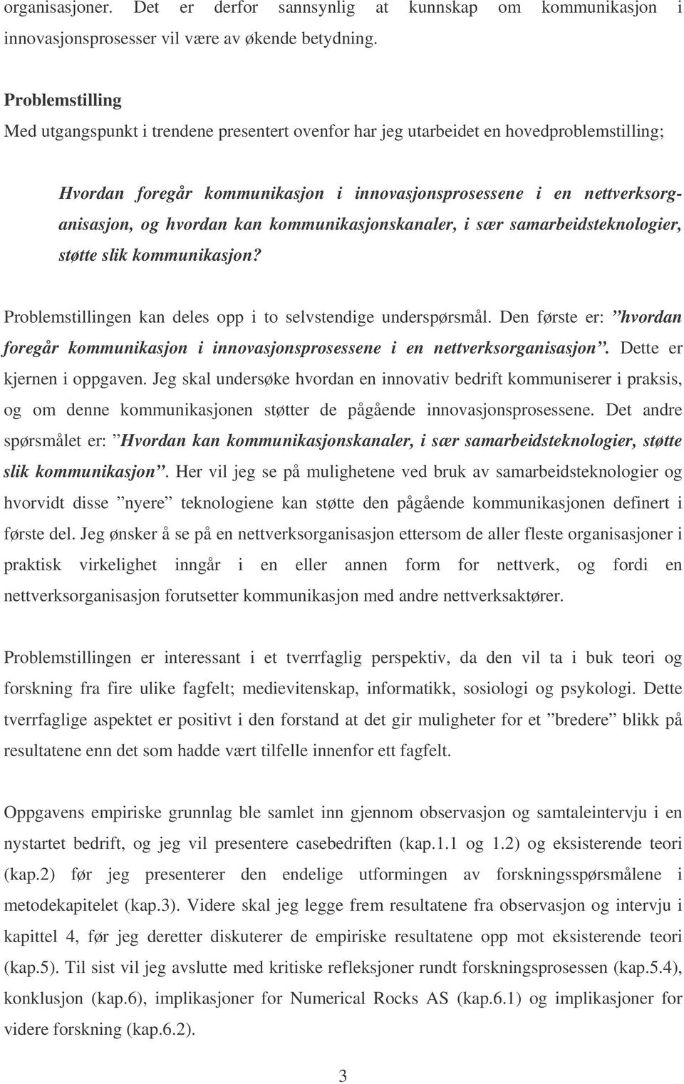 kan kommunikasjonskanaler, i sær samarbeidsteknologier, støtte slik kommunikasjon? Problemstillingen kan deles opp i to selvstendige underspørsmål.