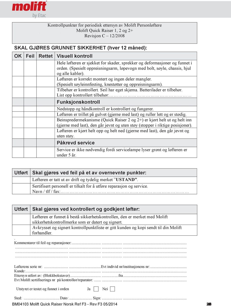 måned): OK Feil Rettet Visuell kontroll Hele løfteren er sjekket for skader, sprekker og deformasjoner og funnet i orden.