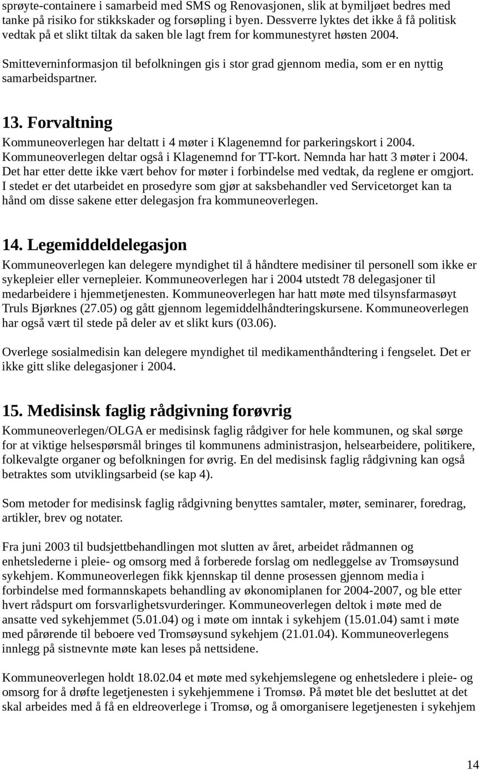 Smitteverninformasjon til befolkningen gis i stor grad gjennom media, som er en nyttig samarbeidspartner. 13. Forvaltning Kommuneoverlegen har deltatt i 4 møter i Klagenemnd for parkeringskort i 2004.