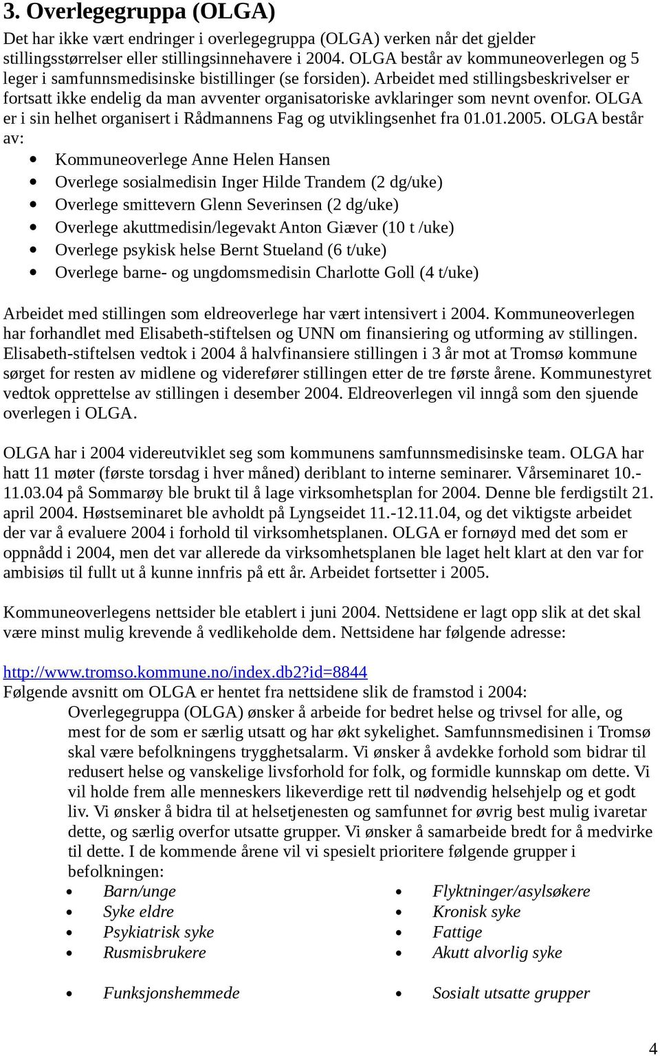 OLGA er i sin helhet organisert i Rådmannens Fag og utviklingsenhet fra 01.01.2005.