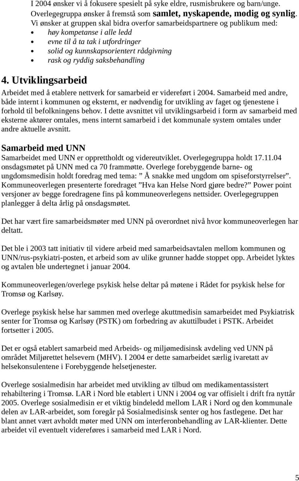 saksbehandling 4. Utviklingsarbeid Arbeidet med å etablere nettverk for samarbeid er videreført i 2004.