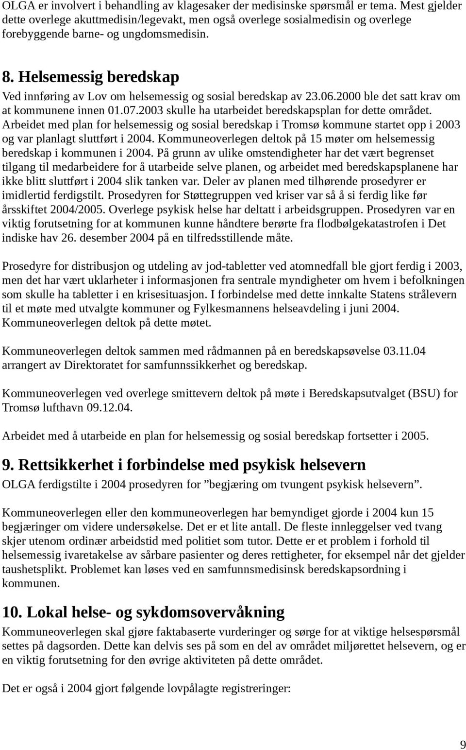 Helsemessig beredskap Ved innføring av Lov om helsemessig og sosial beredskap av 23.06.2000 ble det satt krav om at kommunene innen 01.07.2003 skulle ha utarbeidet beredskapsplan for dette området.