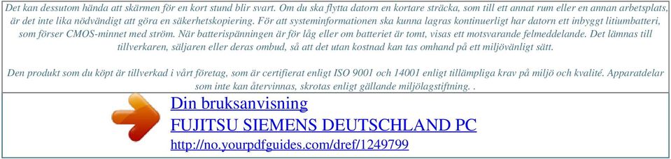 För att systeminformationen ska kunna lagras kontinuerligt har datorn ett inbyggt litiumbatteri, som förser CMOS-minnet med ström.