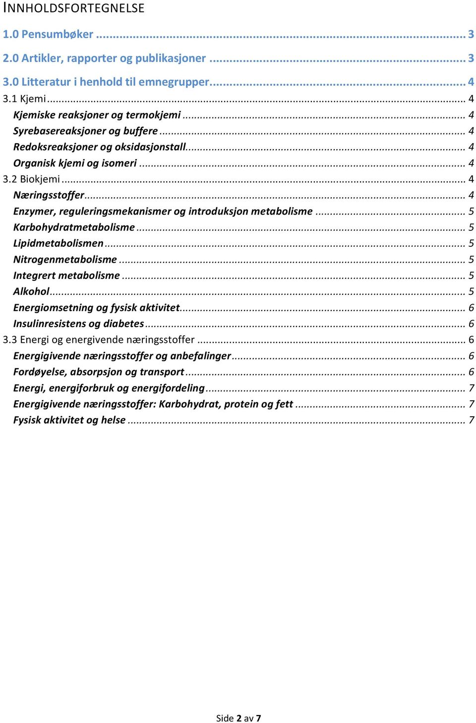 .. 4 Enzymer, reguleringsmekanismer og introduksjon metabolisme... 5 Karbohydratmetabolisme... 5 Lipidmetabolismen... 5 Nitrogenmetabolisme... 5 Integrert metabolisme... 5 Alkohol.