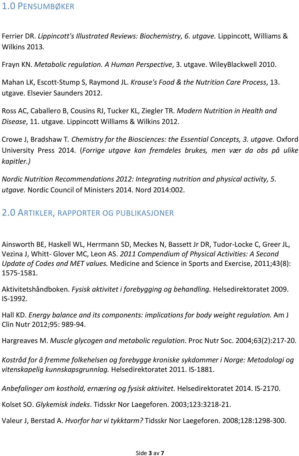 Modern Nutrition in Health and Disease, 11. utgave. Lippincott Williams & Wilkins 2012. Crowe J, Bradshaw T. Chemistry for the Biosciences: the Essential Concepts, 3. utgave. Oxford University Press 2014.