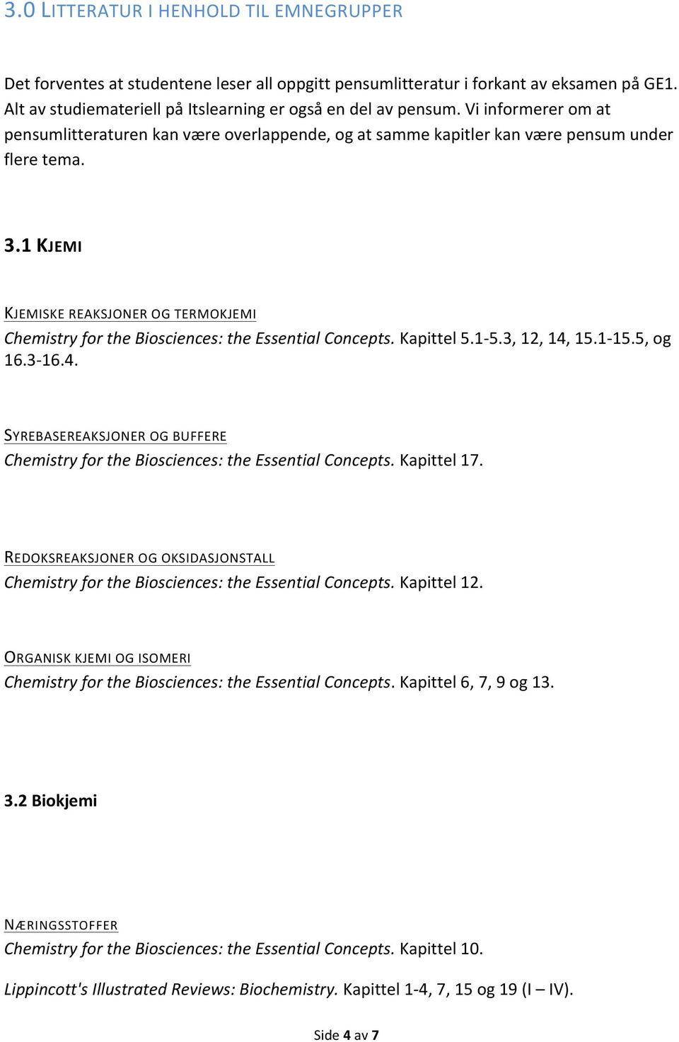 1 KJEMI KJEMISKE REAKSJONER OG TERMOKJEMI Chemistry for the Biosciences: the Essential Concepts. Kapittel 5.1-5.3, 12, 14,