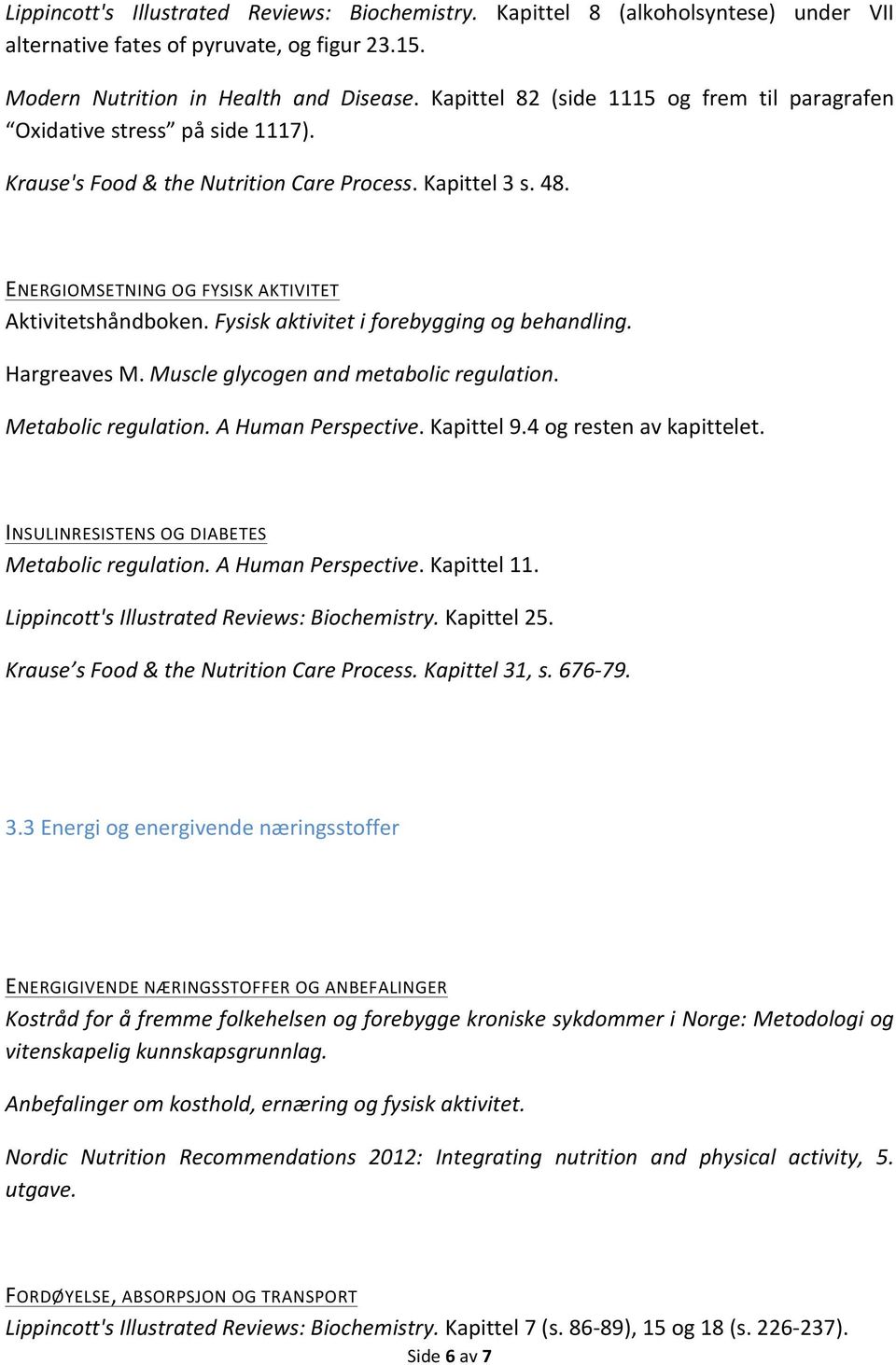 Fysisk aktivitet i forebygging og behandling. Hargreaves M. Muscle glycogen and metabolic regulation. Metabolic regulation. A Human Perspective. Kapittel 9.4 og resten av kapittelet.