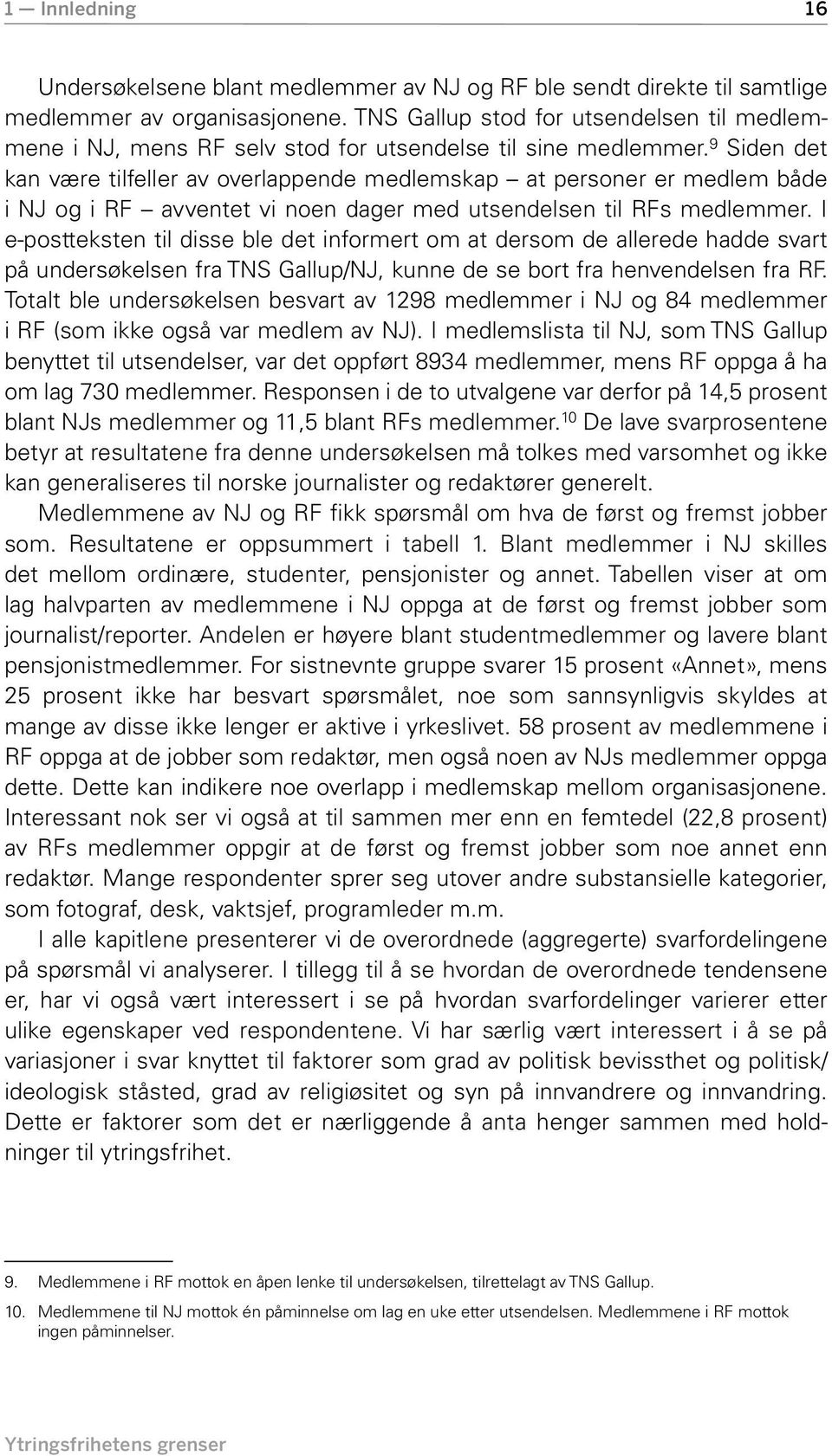 9 Siden det kan være tilfeller av overlappende medlemskap at personer er medlem både i NJ og i RF avventet vi noen dager med utsendelsen til RFs medlemmer.