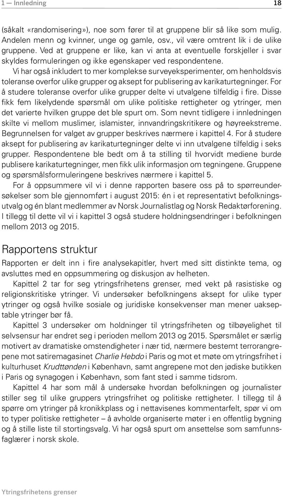 Vi har også inkludert to mer komplekse surveyeksperimenter, om henholdsvis toleranse overfor ulike grupper og aksept for publisering av karikaturtegninger.