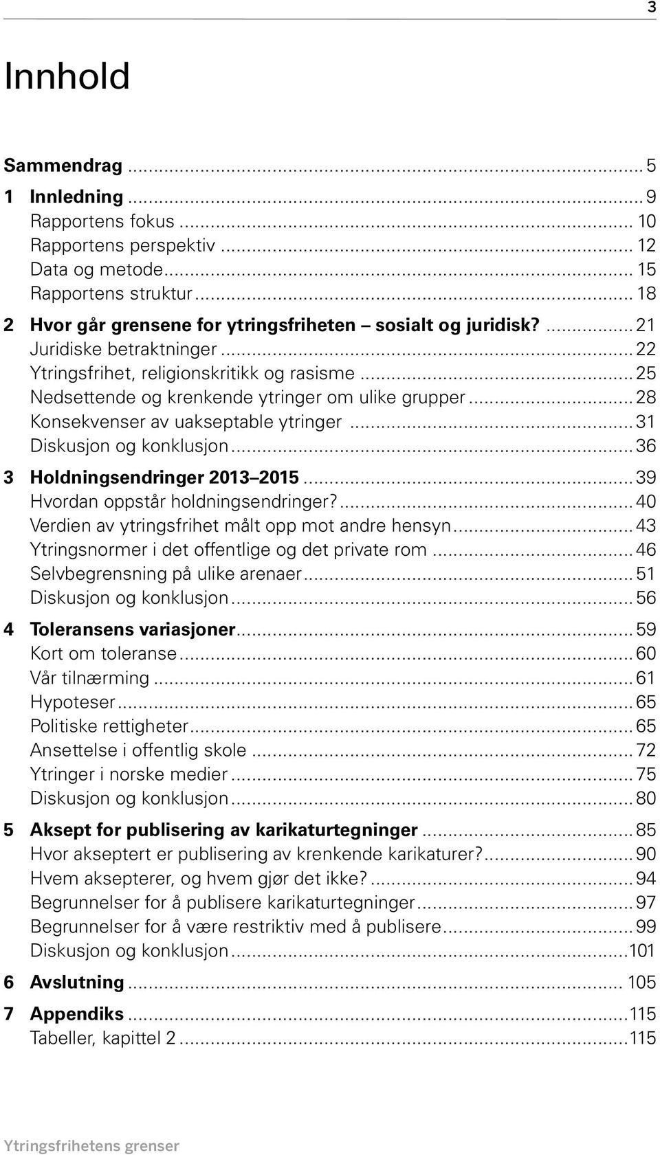 ..31 Diskusjon og konklusjon...36 3 Holdningsendringer 2013 2015...39 Hvordan oppstår holdningsendringer?...40 Verdien av ytringsfrihet målt opp mot andre hensyn.