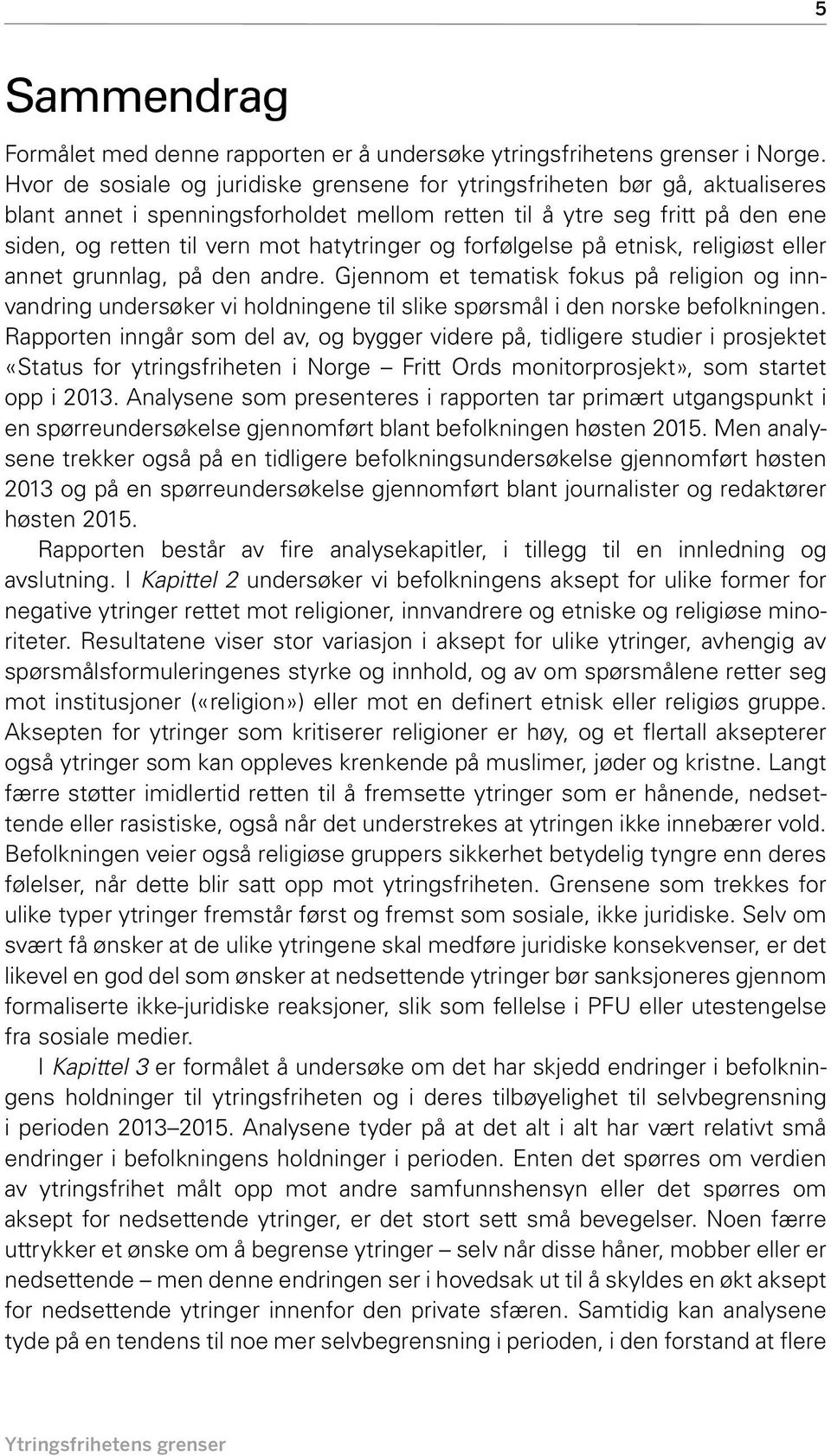 og forfølgelse på etnisk, religiøst eller annet grunnlag, på den andre. Gjennom et tematisk fokus på religion og innvandring undersøker vi holdningene til slike spørsmål i den norske befolkningen.