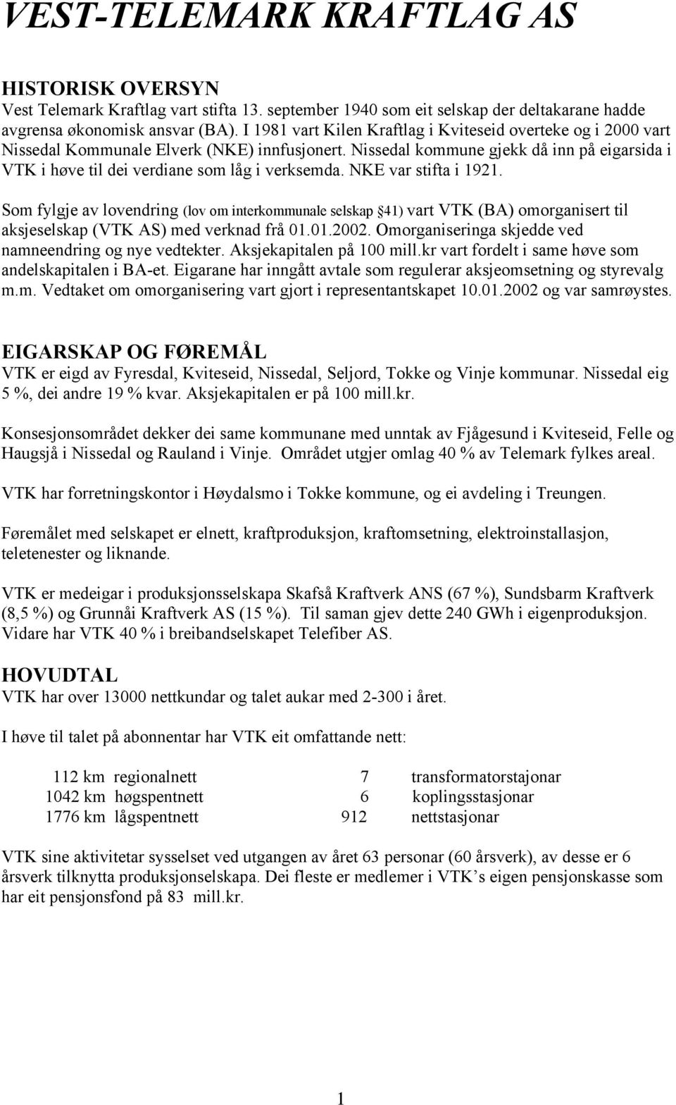 Nissedal kommune gjekk då inn på eigarsida i VTK i høve til dei verdiane som låg i verksemda. NKE var stifta i 1921.