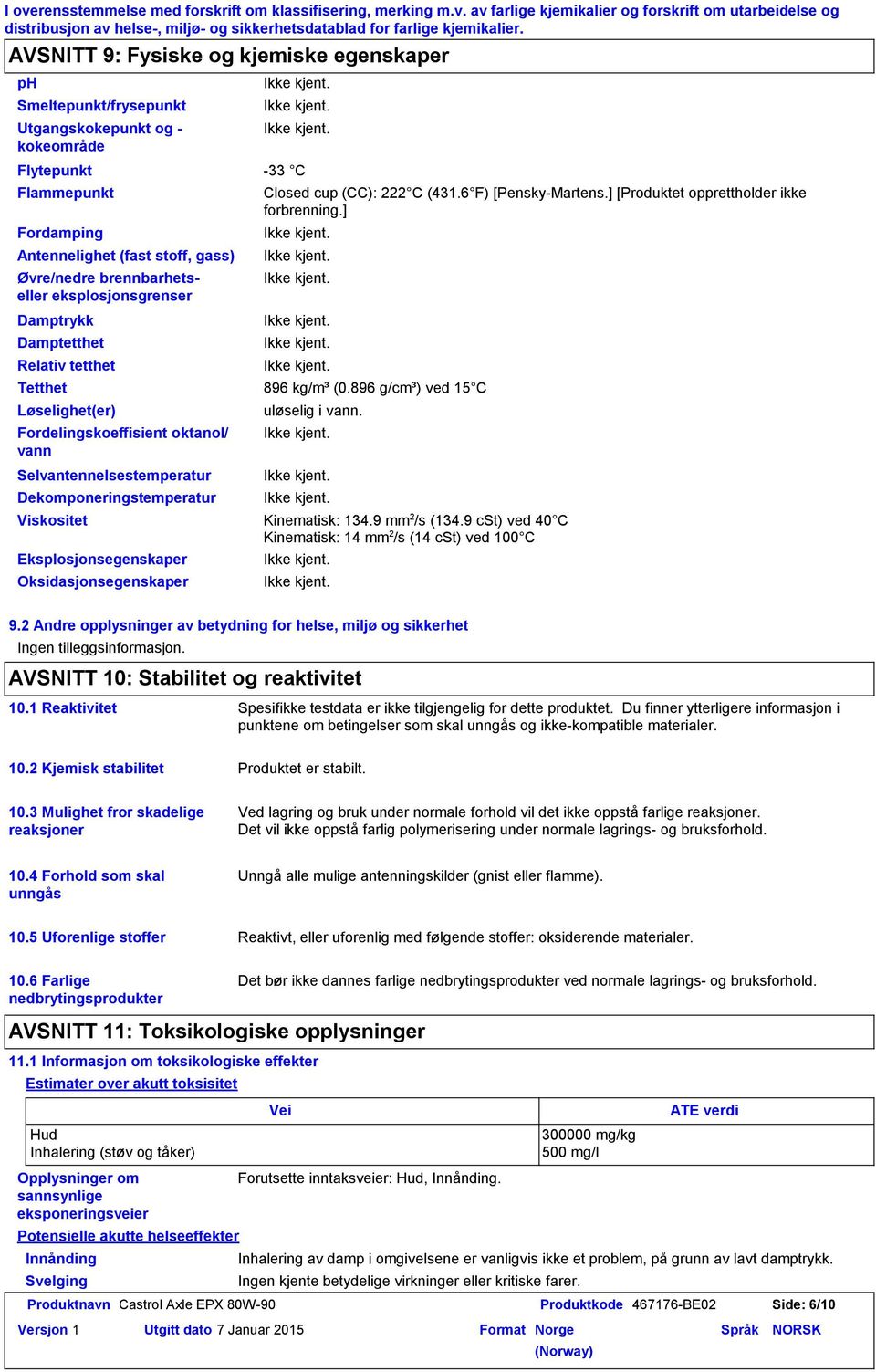 C Antennelighet (fast stoff, gass) Øvre/nedre brennbarhetseller eksplosjonsgrenser Fordelingskoeffisient oktanol/ vann Dekomponeringstemperatur Closed cup (CC): 222 C (431.6 F) [PenskyMartens.