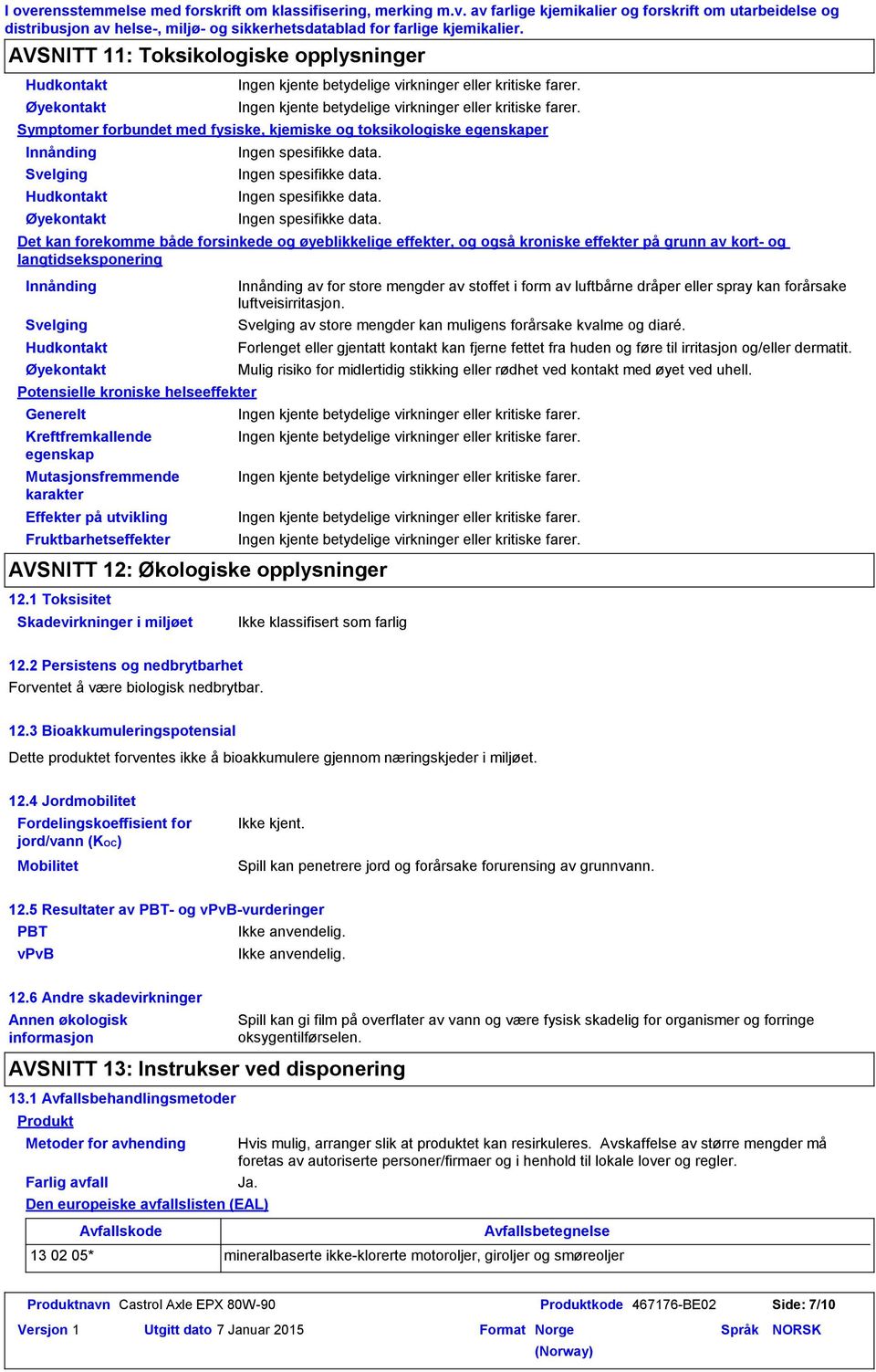 Fruktbarhetseffekter Symptomer forbundet med fysiske, kjemiske og toksikologiske egenskaper Innånding Svelging Hudkontakt Øyekontakt Ingen spesifikke data.