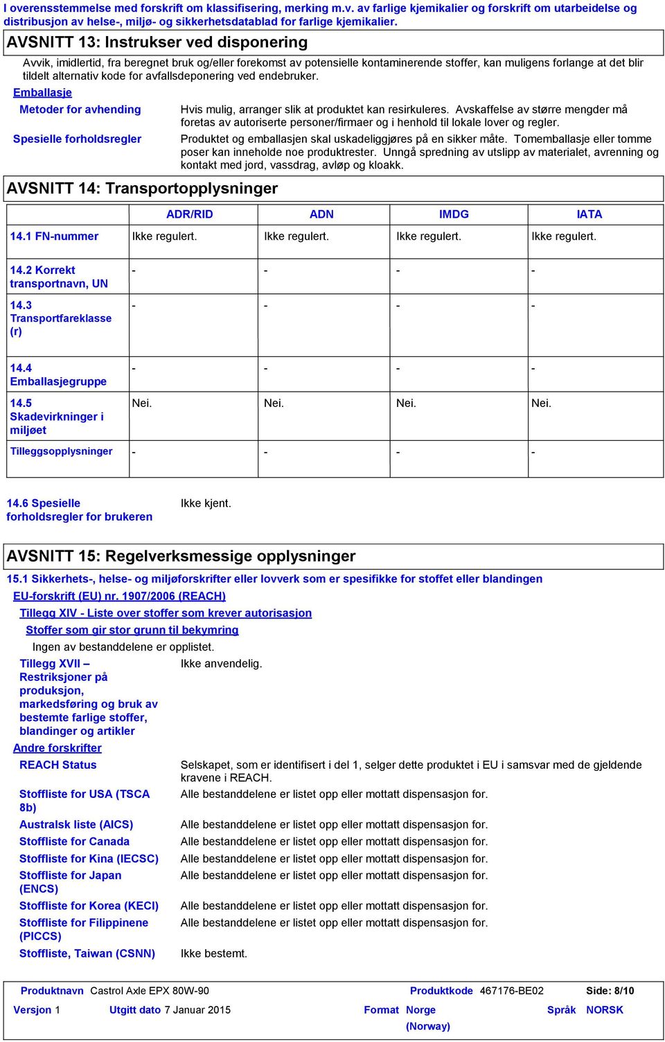 avfallsdeponering ved endebruker. Emballasje Metoder for avhending Spesielle forholdsregler AVSNITT 14: Transportopplysninger Hvis mulig, arranger slik at produktet kan resirkuleres.