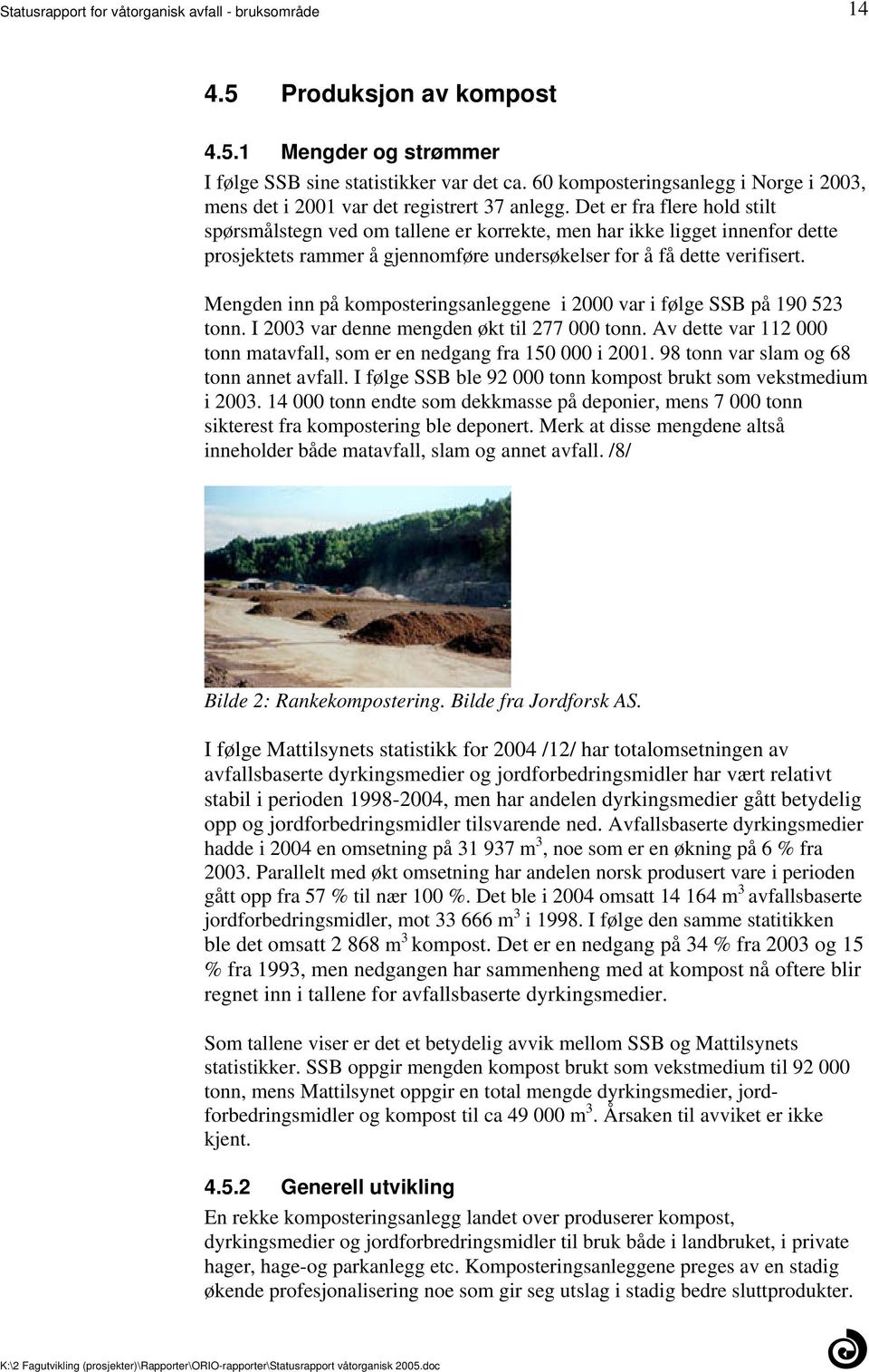 verifisert Mengden inn på komposteringsanleggene i 2000 var i følge SSB på 190 523 tonn I 2003 var denne mengden økt til 277 000 tonn Av dette var 112 000 tonn matavfall, som er en nedgang fra 150