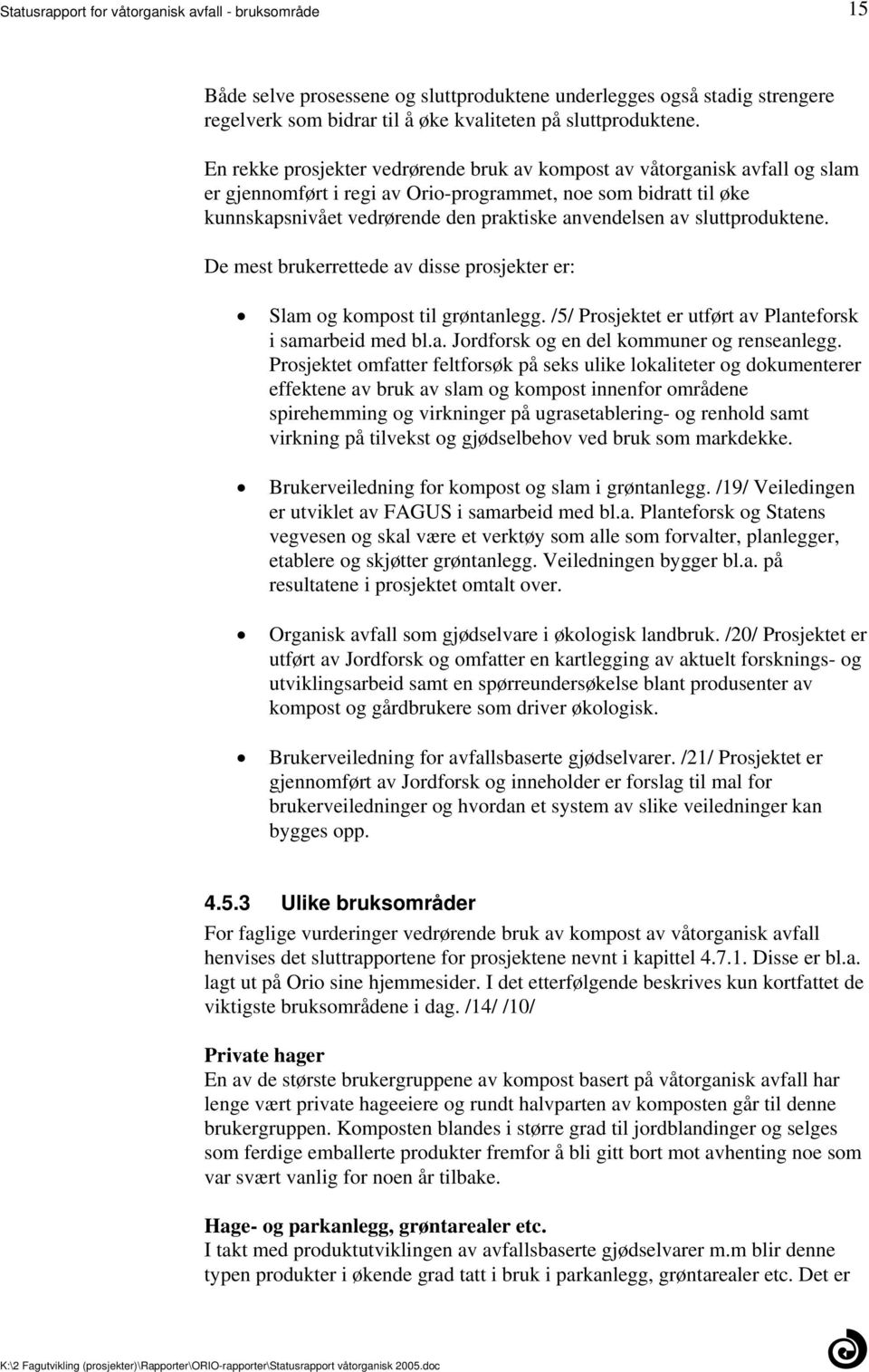 sluttproduktene De mest brukerrettede av disse prosjekter er: Slam og kompost til grøntanlegg /5/ Prosjektet er utført av Planteforsk i samarbeid med bla Jordforsk og en del kommuner og renseanlegg