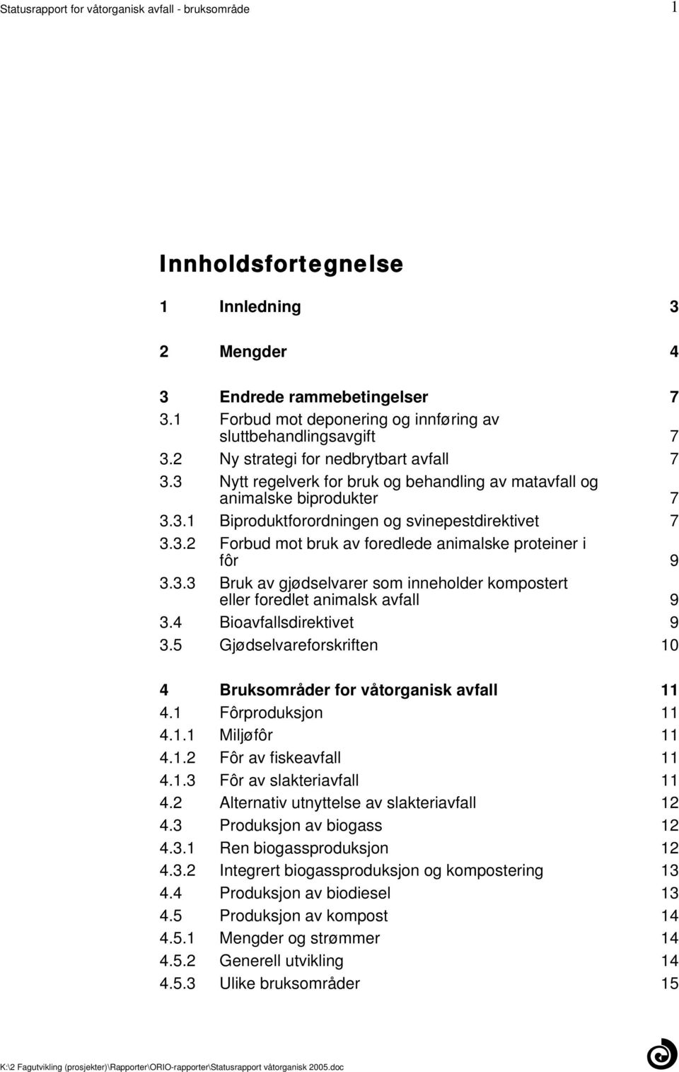 foredlede animalske proteiner i fôr 9 333 Bruk av gjødselvarer som inneholder kompostert eller foredlet animalsk avfall 9 34 Bioavfallsdirektivet 9 35 Gjødselvareforskriften 10 4 Bruksområder for