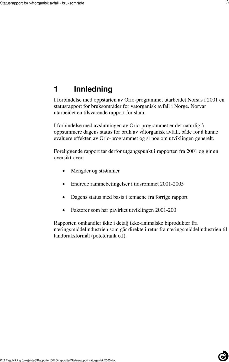 evaluere effekten av Orio-programmet og si noe om utviklingen generelt Foreliggende rapport tar derfor utgangspunkt i rapporten fra 2001 og gir en oversikt over: Mengder og strømmer Endrede