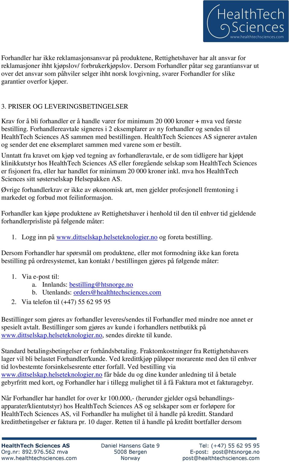 PRISER OG LEVERINGSBETINGELSER Krav for å bli forhandler er å handle varer for minimum 20 000 kroner + mva ved første bestilling.