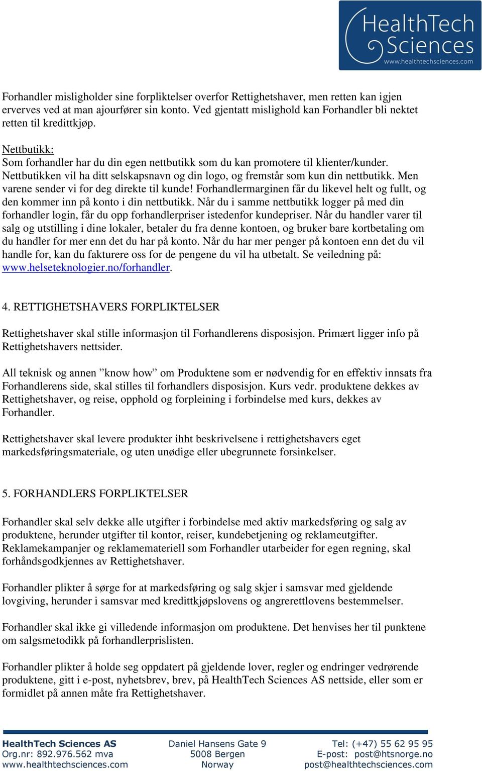 Nettbutikken vil ha ditt selskapsnavn og din logo, og fremstår som kun din nettbutikk. Men varene sender vi for deg direkte til kunde!