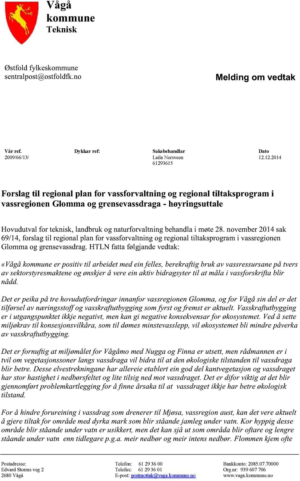 naturforvaltningbehandla i møte28. november2014sak 69/14, forslagtil regionalplanfor vassforvaltningog regionaltiltaksprogrami vassregionen Glommaog grensevassdrag.