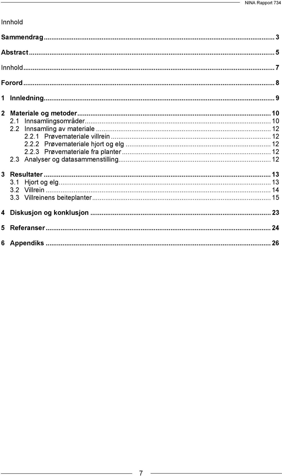 .. 12 2.2.3 Prøvemateriale fra planter... 12 2.3 Analyser og datasammenstilling... 12 3 Resultater... 13 3.1 Hjort og elg.