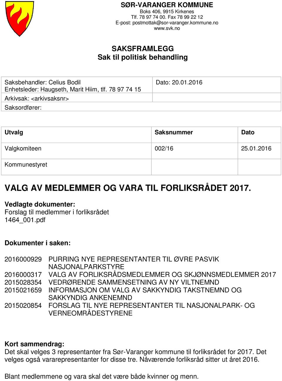 2016 Utvalg Saksnummer Dato Valgkomiteen 002/16 25.01.2016 Kommunestyret VALG AV MEDLEMMER OG VARA TIL FORLIKSRÅDET 2017. Vedlagte dokumenter: Forslag til medlemmer i forliksrådet 1464_001.